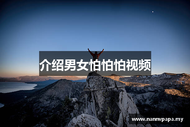 介绍男女怕怕怕视频